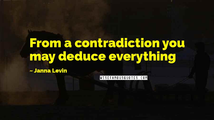 Janna Levin quotes: From a contradiction you may deduce everything