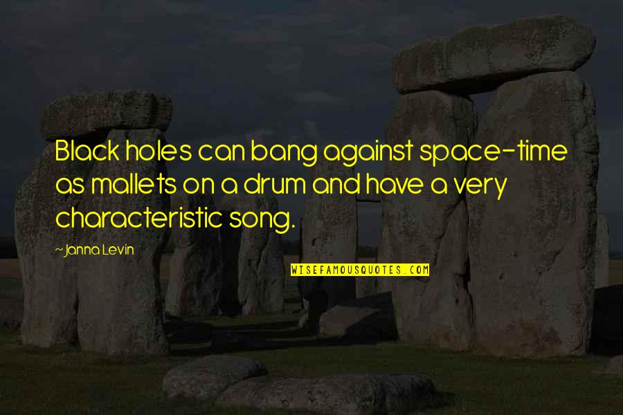 Janna Levin Quotes By Janna Levin: Black holes can bang against space-time as mallets