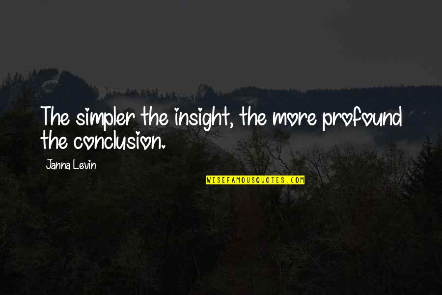 Janna Levin Quotes By Janna Levin: The simpler the insight, the more profound the