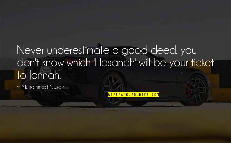 Jannah Quotes By Muhammad Nusair: Never underestimate a good deed, you don't know