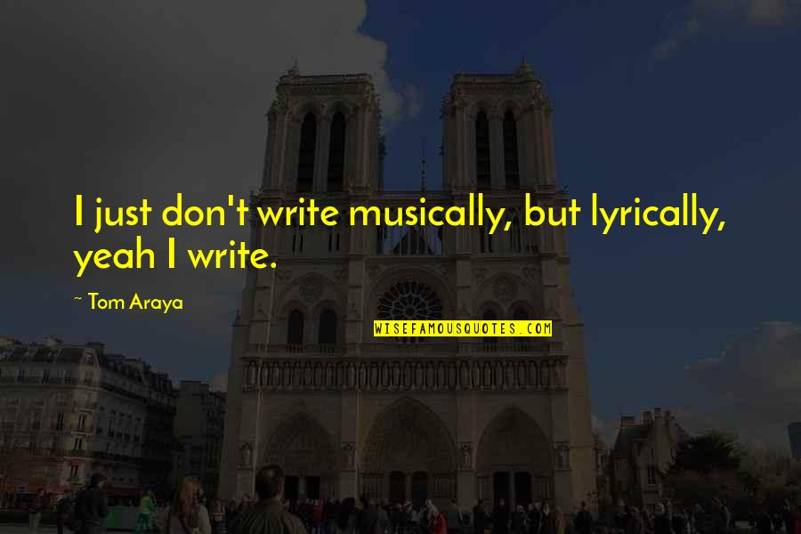 Jannah Tumblr Quotes By Tom Araya: I just don't write musically, but lyrically, yeah