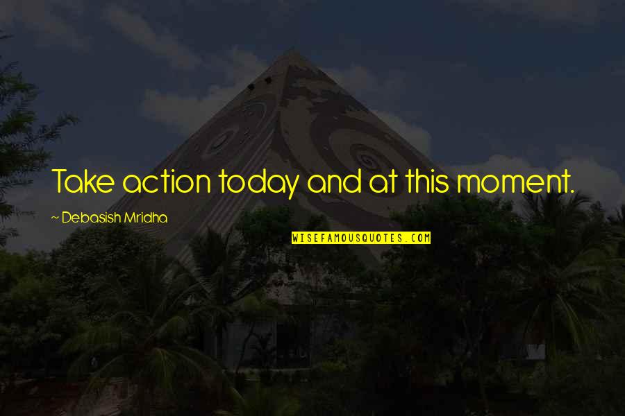 Jannahs Furniture Quotes By Debasish Mridha: Take action today and at this moment.