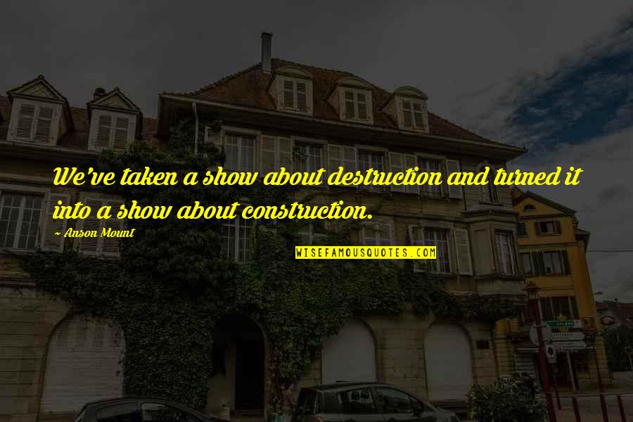 Jannahs Quotes By Anson Mount: We've taken a show about destruction and turned