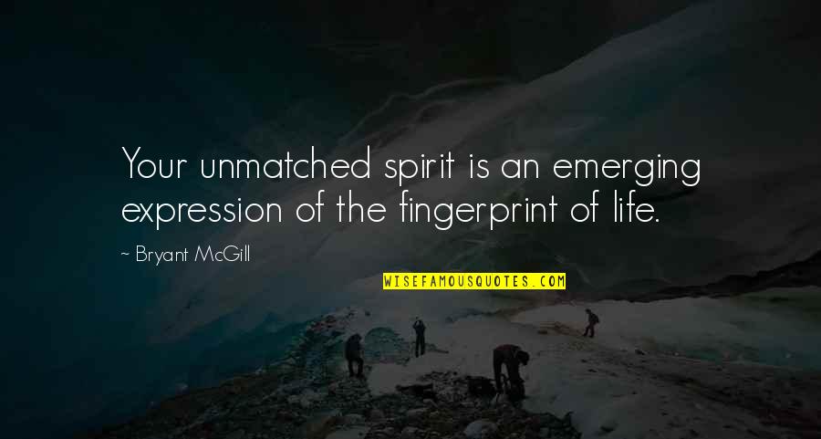 Jannahs Quotes By Bryant McGill: Your unmatched spirit is an emerging expression of