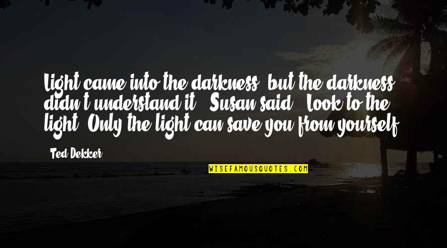 Jannali Railway Quotes By Ted Dekker: Light came into the darkness, but the darkness Jannali Railway Quotes By Ted Dekker: Light came into the darkness, but the darkness