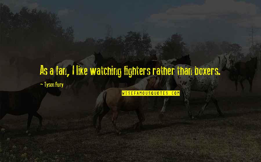 Jannali Railway Quotes By Tyson Fury: As a fan, I like watching fighters rather