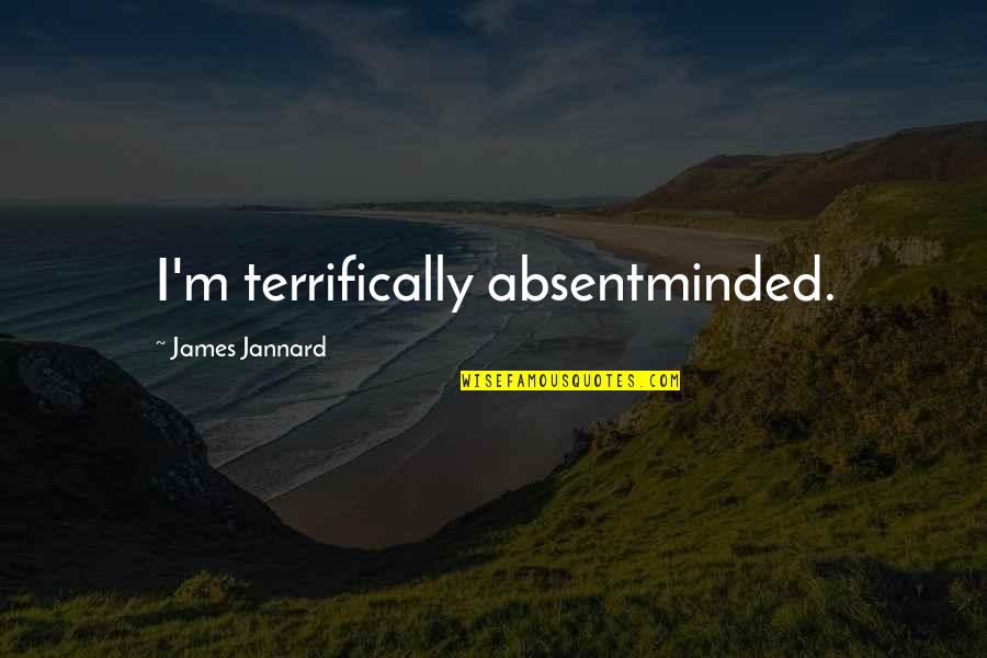 Jannard Quotes By James Jannard: I'm terrifically absentminded.