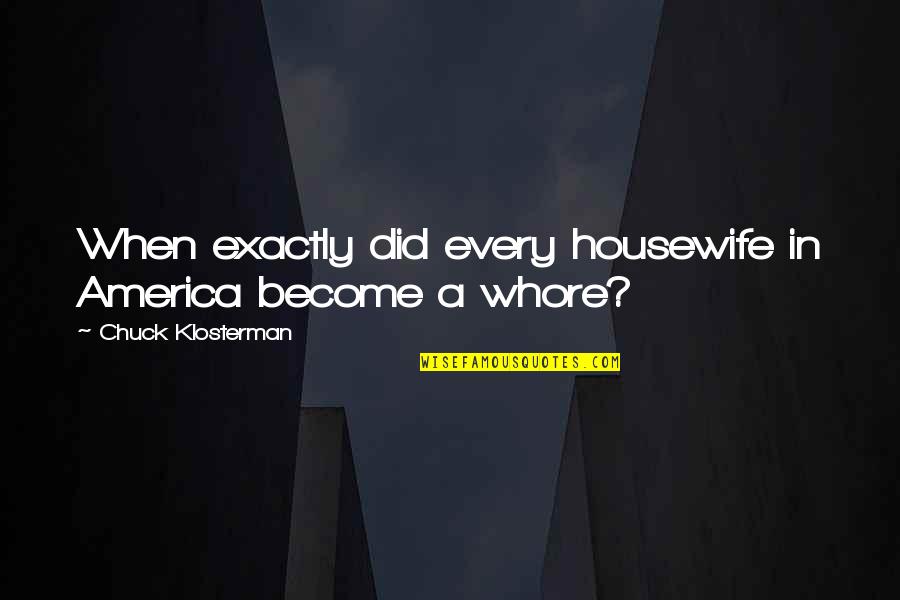 Jannat Quotes By Chuck Klosterman: When exactly did every housewife in America become