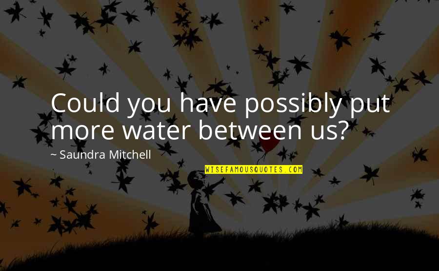 Jannat Status Quotes By Saundra Mitchell: Could you have possibly put more water between