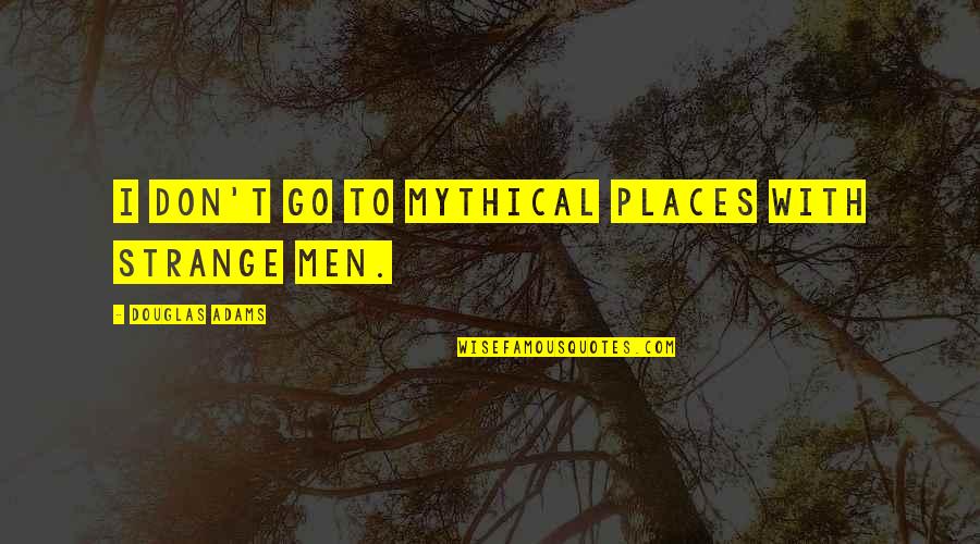 Jannatul Baqi Quotes By Douglas Adams: I don't go to mythical places with strange Jannatul Baqi Quotes By Douglas Adams: I don't go to mythical places with strange