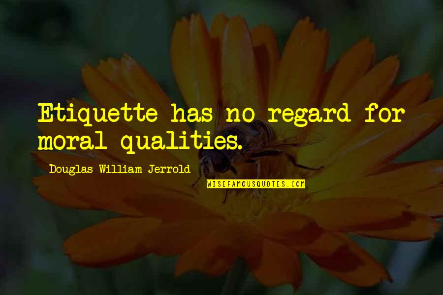 Jannatul Firdaus Quotes By Douglas William Jerrold: Etiquette has no regard for moral qualities.