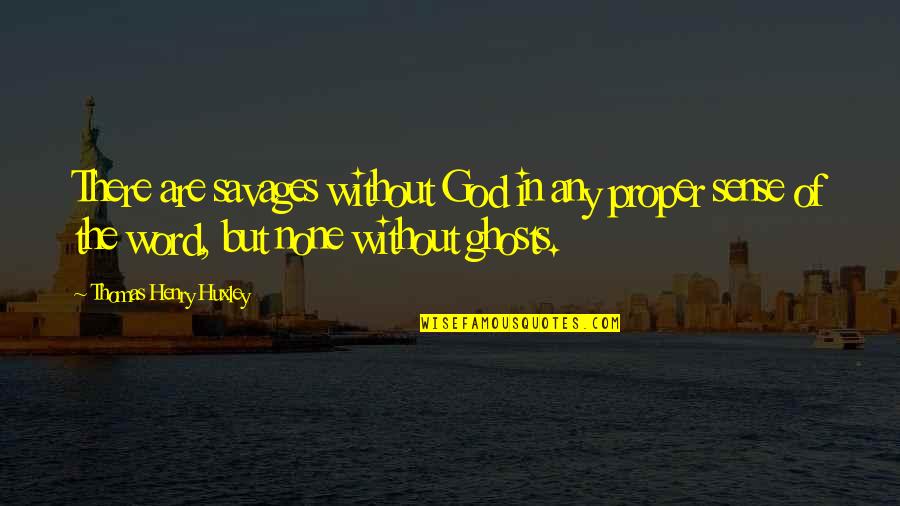 Jannatul Firdaus Quotes By Thomas Henry Huxley: There are savages without God in any proper