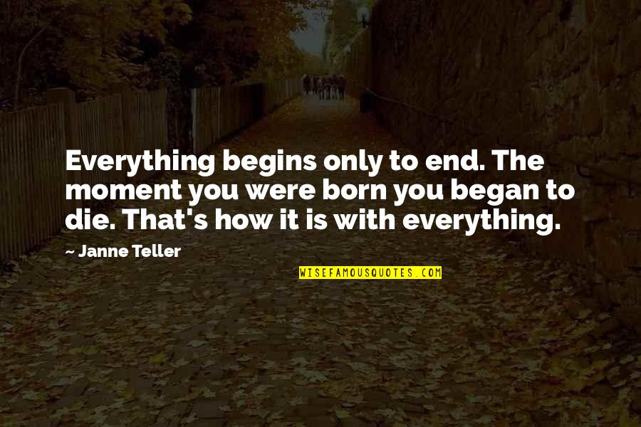 Janne Quotes By Janne Teller: Everything begins only to end. The moment you