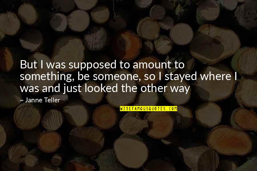 Janne Quotes By Janne Teller: But I was supposed to amount to something,