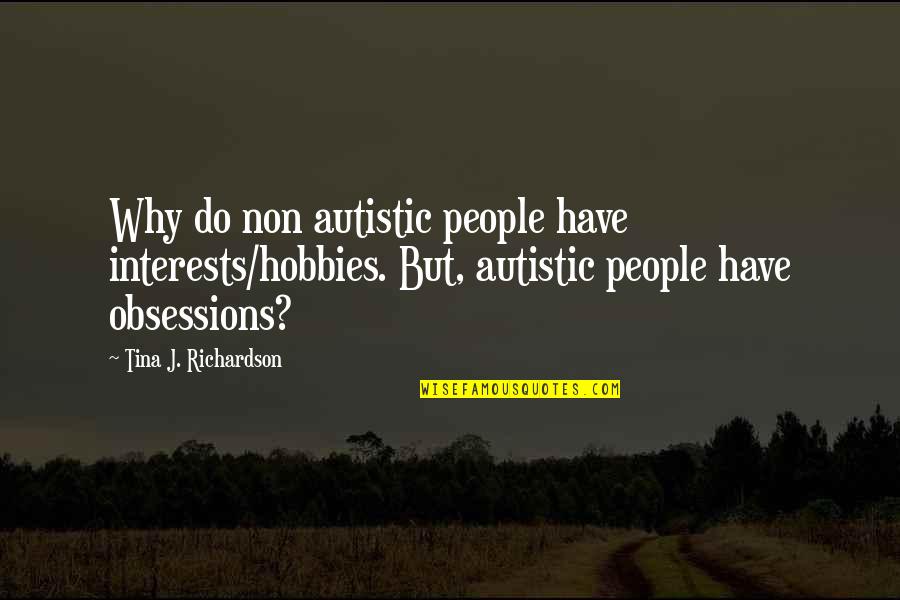 Janne Quotes By Tina J. Richardson: Why do non autistic people have interests/hobbies. But,