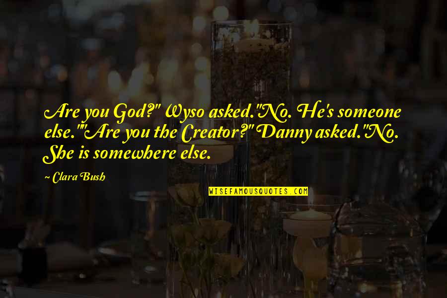 Jannecke Weeden Quotes By Clara Bush: Are you God?" Wyso asked."No. He's someone else.""Are Jannecke Weeden Quotes By Clara Bush: Are you God?" Wyso asked."No. He's someone else.""Are