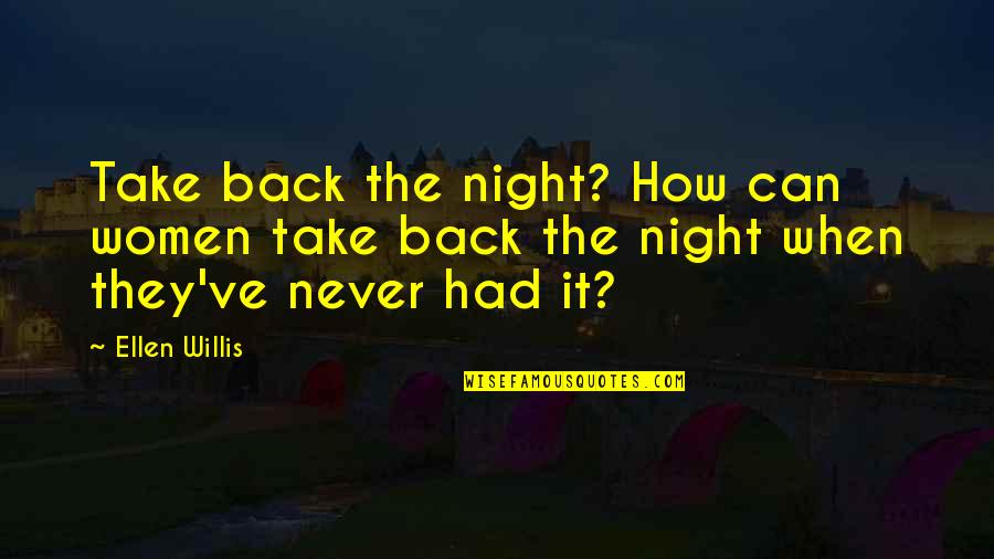 Jannecke Weeden Quotes By Ellen Willis: Take back the night? How can women take