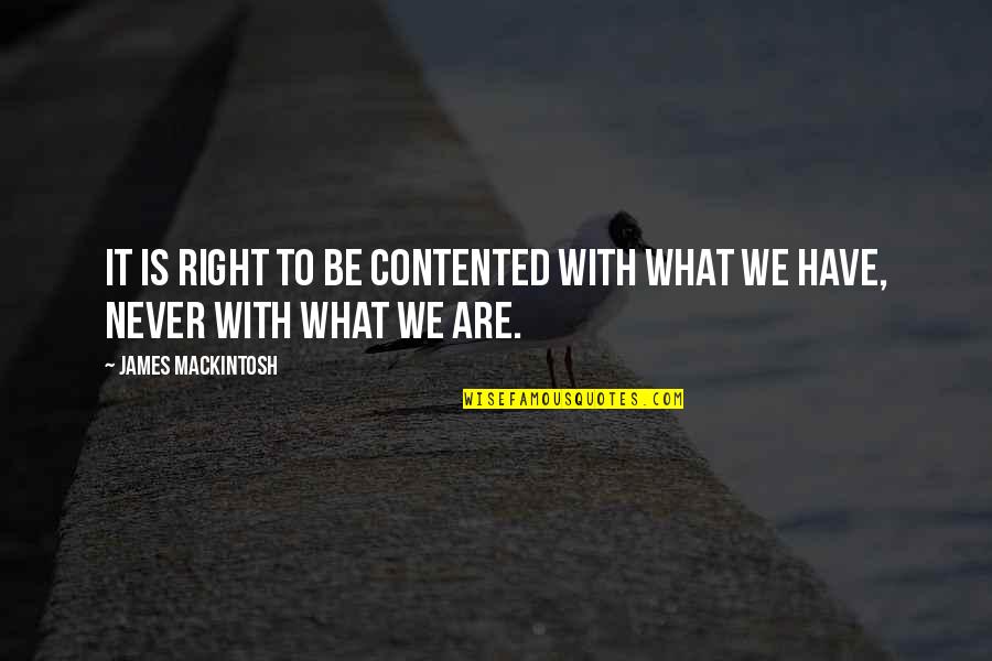 Jannecke Weeden Quotes By James Mackintosh: It is right to be contented with what Jannecke Weeden Quotes By James Mackintosh: It is right to be contented with what