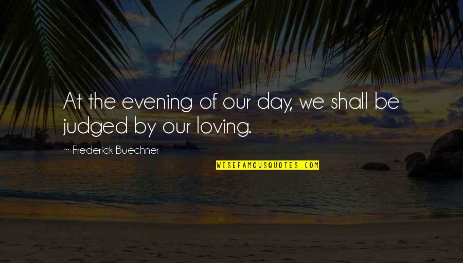 Janneke De Vries Bodzinga Quotes By Frederick Buechner: At the evening of our day, we shall