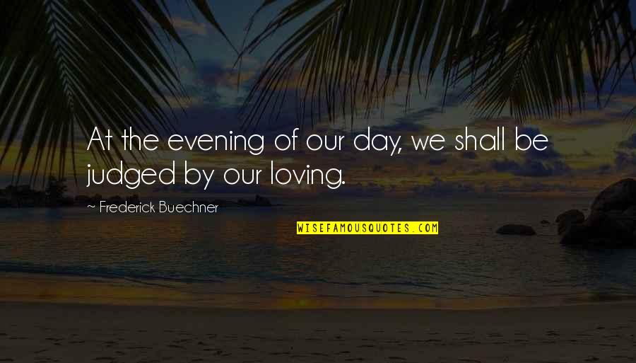 Janneke De Vries Bodzinga Quotes By Frederick Buechner: At the evening of our day, we shall Janneke De Vries Bodzinga Quotes By Frederick Buechner: At the evening of our day, we shall