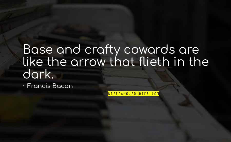 Janneke Schotveld Quotes By Francis Bacon: Base and crafty cowards are like the arrow