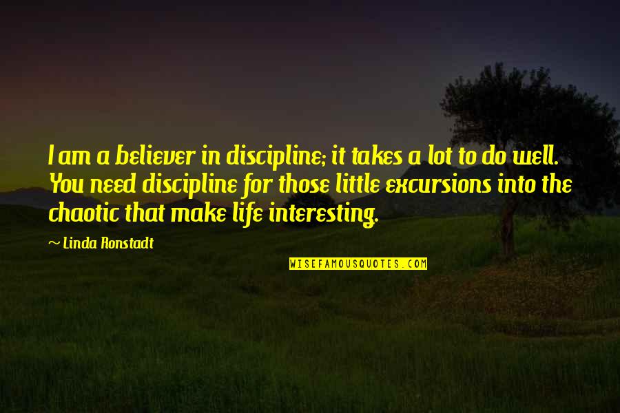 Janneke Van Quotes By Linda Ronstadt: I am a believer in discipline; it takes Janneke Van Quotes By Linda Ronstadt: I am a believer in discipline; it takes