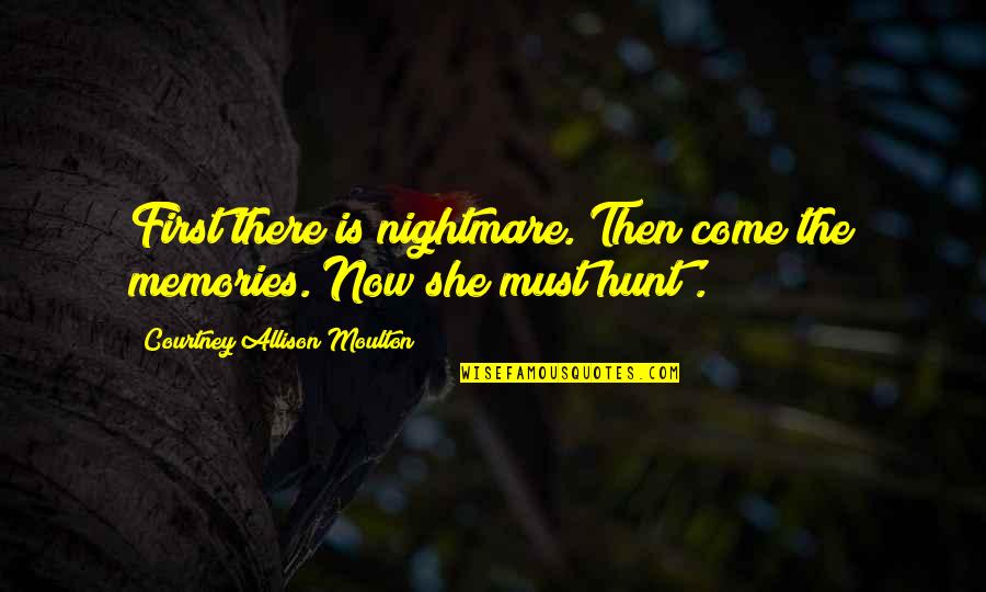 Jannel Kuhta Quotes By Courtney Allison Moulton: First there is nightmare. Then come the memories. Jannel Kuhta Quotes By Courtney Allison Moulton: First there is nightmare. Then come the memories.
