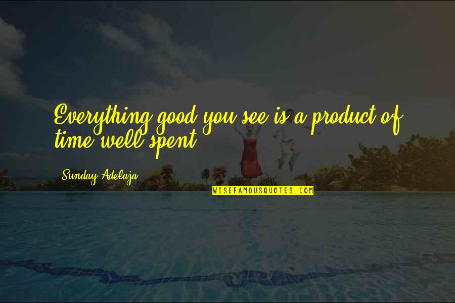 Jannel Kuhta Quotes By Sunday Adelaja: Everything good you see is a product of Jannel Kuhta Quotes By Sunday Adelaja: Everything good you see is a product of