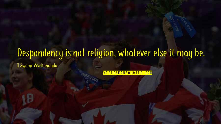 Jannel Kuhta Quotes By Swami Vivekananda: Despondency is not religion, whatever else it may Jannel Kuhta Quotes By Swami Vivekananda: Despondency is not religion, whatever else it may