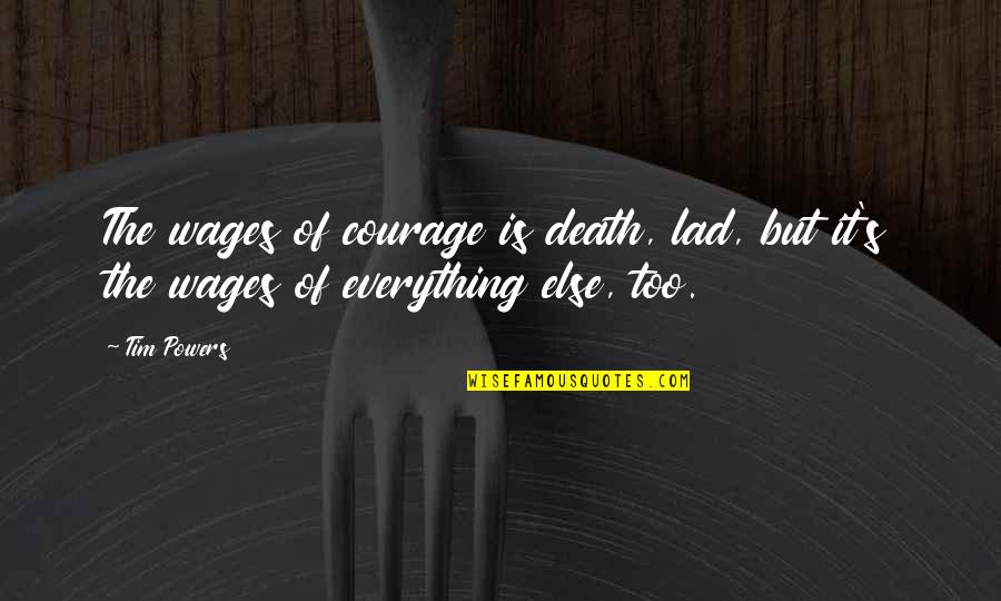 Jannelle Quotes By Tim Powers: The wages of courage is death, lad, but