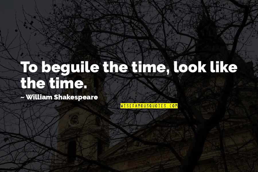 Jannelli Quotes By William Shakespeare: To beguile the time, look like the time.