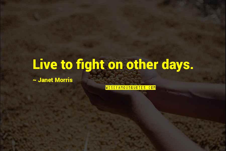 Janneman Pienaar Quotes By Janet Morris: Live to fight on other days. Janneman Pienaar Quotes By Janet Morris: Live to fight on other days.