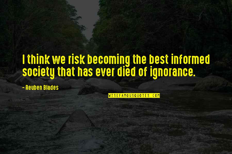 Janneman Pienaar Quotes By Reuben Blades: I think we risk becoming the best informed