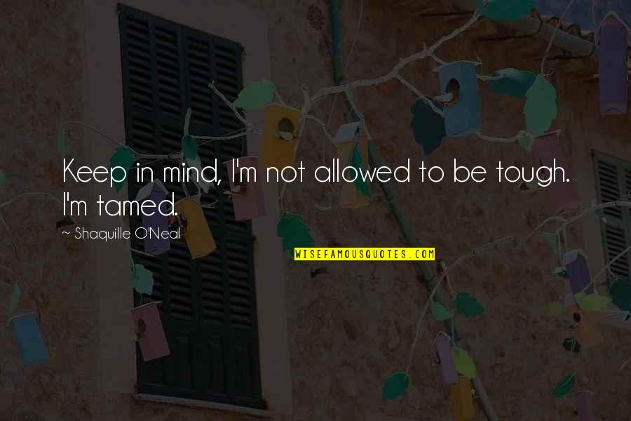 Janneman Pienaar Quotes By Shaquille O'Neal: Keep in mind, I'm not allowed to be Janneman Pienaar Quotes By Shaquille O'Neal: Keep in mind, I'm not allowed to be