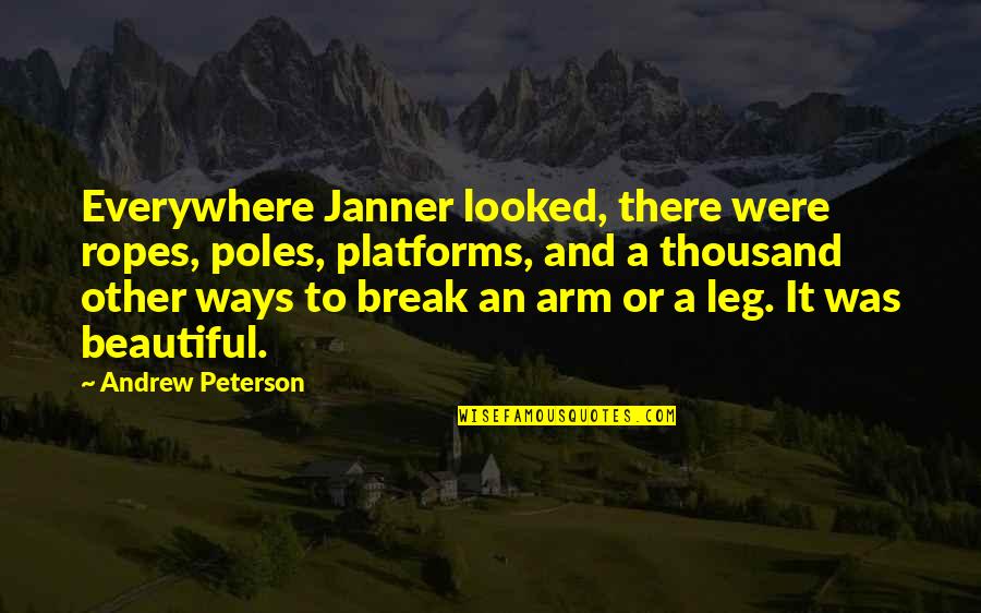Janner Quotes By Andrew Peterson: Everywhere Janner looked, there were ropes, poles, platforms,