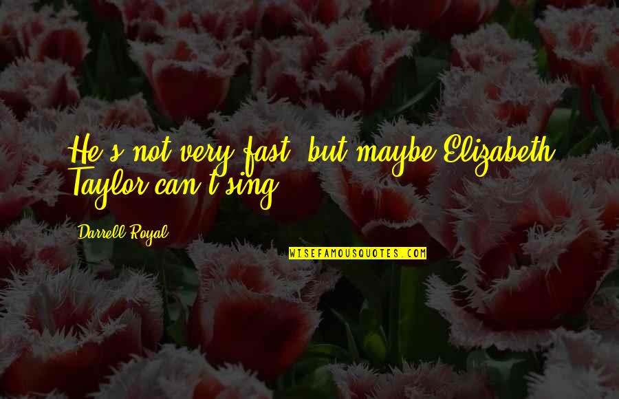 Janner Quotes By Darrell Royal: He's not very fast, but maybe Elizabeth Taylor