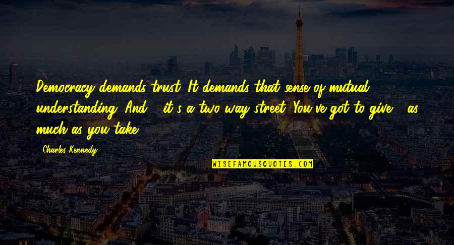 Janneth Carballo Quotes By Charles Kennedy: Democracy demands trust. It demands that sense of Janneth Carballo Quotes By Charles Kennedy: Democracy demands trust. It demands that sense of