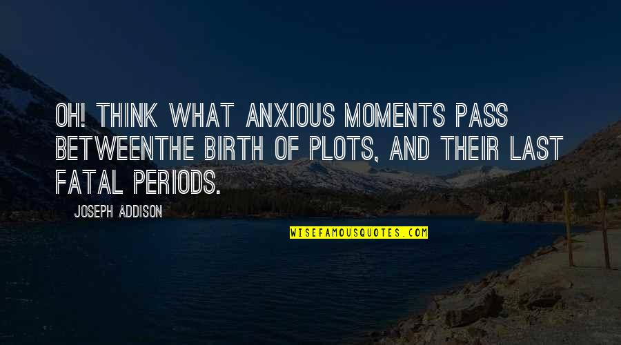 Janneth Sanchez Quotes By Joseph Addison: Oh! think what anxious moments pass betweenThe birth
