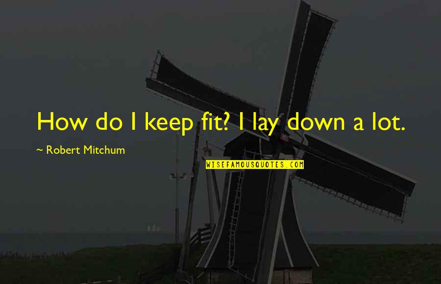 Janneth Sanchez Quotes By Robert Mitchum: How do I keep fit? I lay down