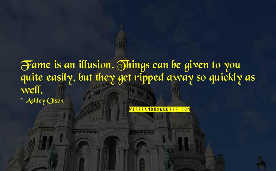 Jannett Quotes By Ashley Olsen: Fame is an illusion. Things can be given Jannett Quotes By Ashley Olsen: Fame is an illusion. Things can be given