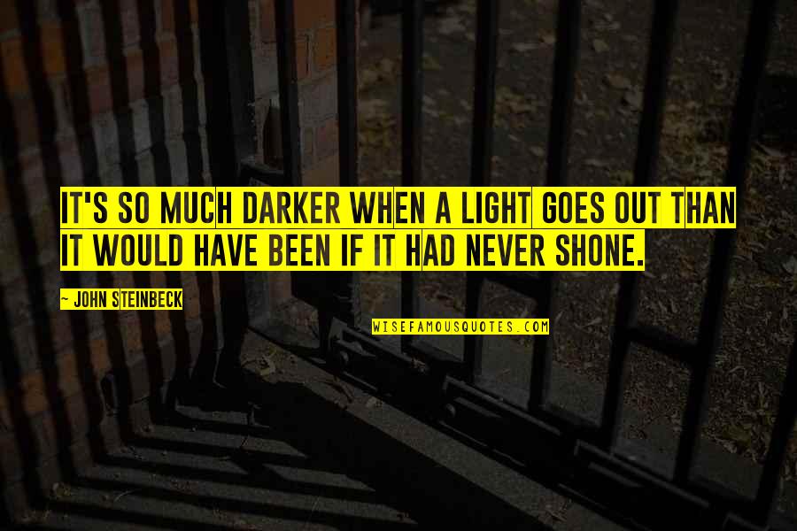 Jannette Mcdonald Quotes By John Steinbeck: It's so much darker when a light goes Jannette Mcdonald Quotes By John Steinbeck: It's so much darker when a light goes