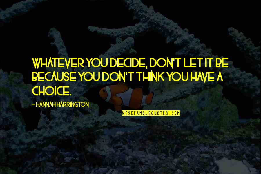 Jannette Miller Quotes By Hannah Harrington: Whatever you decide, don't let it be because