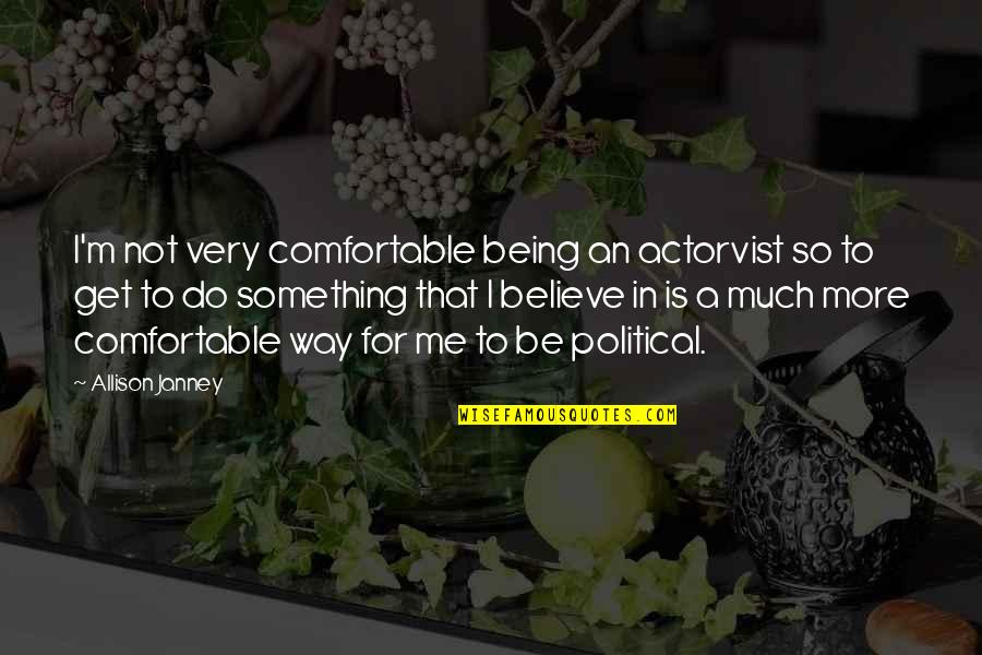 Janney Quotes By Allison Janney: I'm not very comfortable being an actorvist so