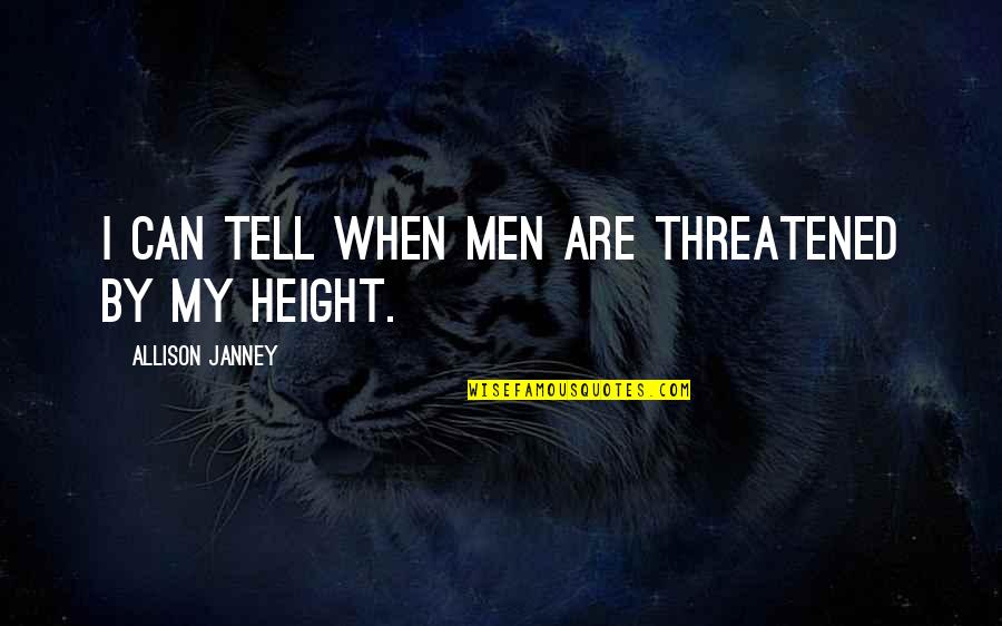 Janney Quotes By Allison Janney: I can tell when men are threatened by