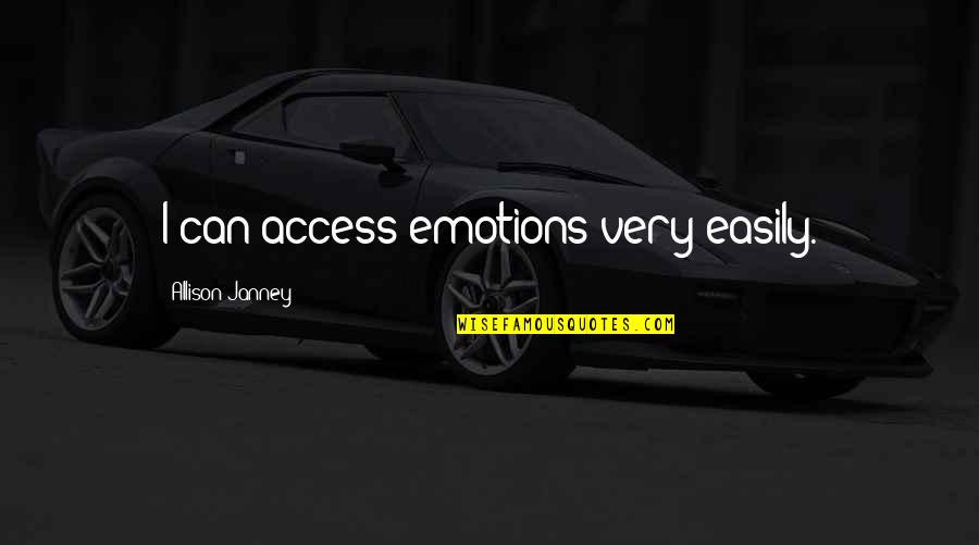 Janney's Quotes By Allison Janney: I can access emotions very easily. Janney's Quotes By Allison Janney: I can access emotions very easily.