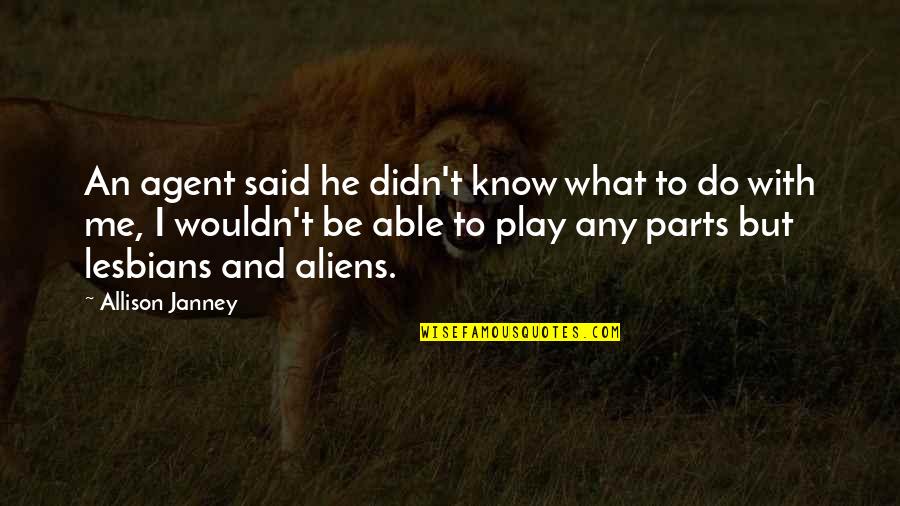 Janney's Quotes By Allison Janney: An agent said he didn't know what to Janney's Quotes By Allison Janney: An agent said he didn't know what to
