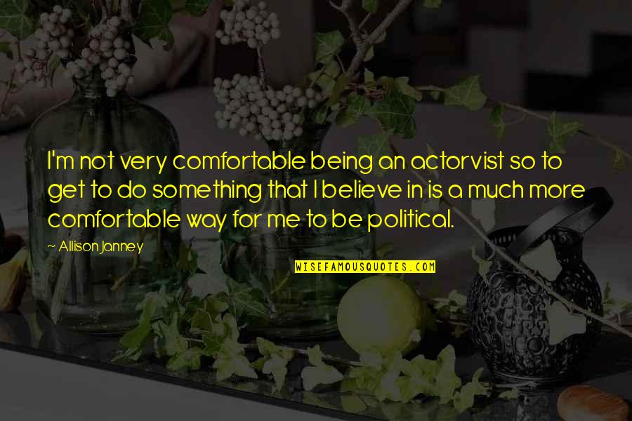 Janney's Quotes By Allison Janney: I'm not very comfortable being an actorvist so Janney's Quotes By Allison Janney: I'm not very comfortable being an actorvist so