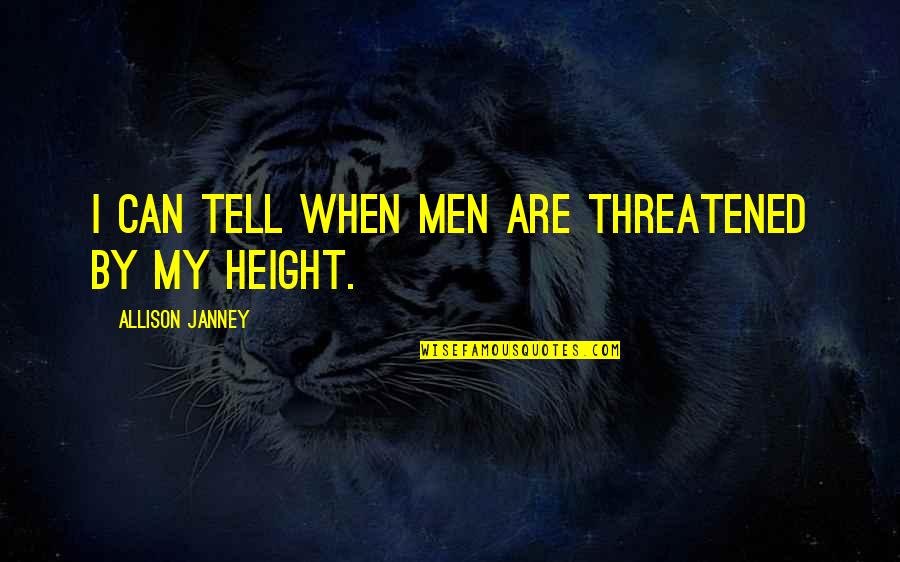 Janney's Quotes By Allison Janney: I can tell when men are threatened by Janney's Quotes By Allison Janney: I can tell when men are threatened by