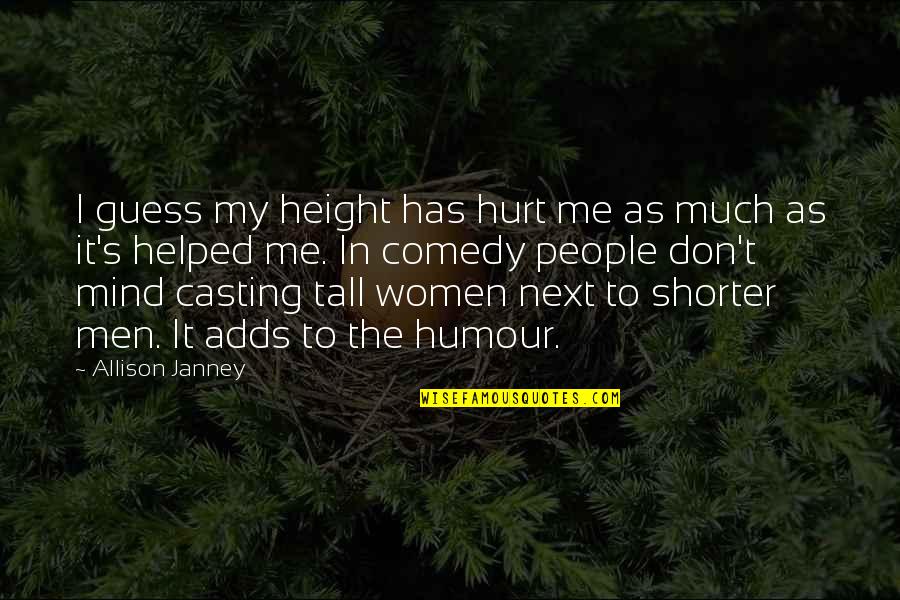 Janney's Quotes By Allison Janney: I guess my height has hurt me as Janney's Quotes By Allison Janney: I guess my height has hurt me as