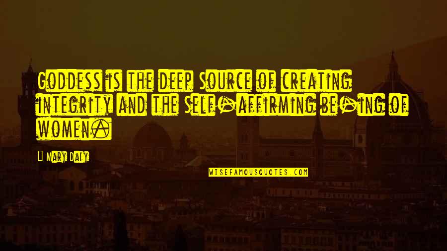 Janney's Quotes By Mary Daly: Goddess is the deep Source of creating integrity Janney's Quotes By Mary Daly: Goddess is the deep Source of creating integrity